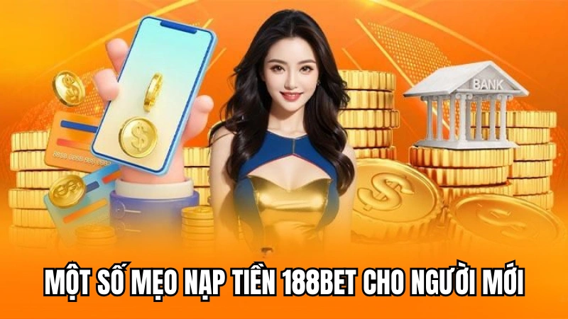 Một số mẹo nạp tiền 188Bet nhanh chóng cho người mới